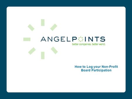 How to Log your Non-Profit Board Participation. Logging Board Participation Hours There area two steps to recording your Board Participation hours. 1.Add.