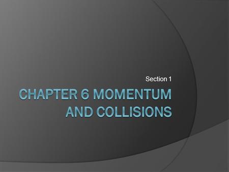 Section 1. Momentum  The product of the mass and velocity of an object  Momentum = mass x velocity p= mv.