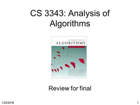 1/20/20161 CS 3343: Analysis of Algorithms Review for final.