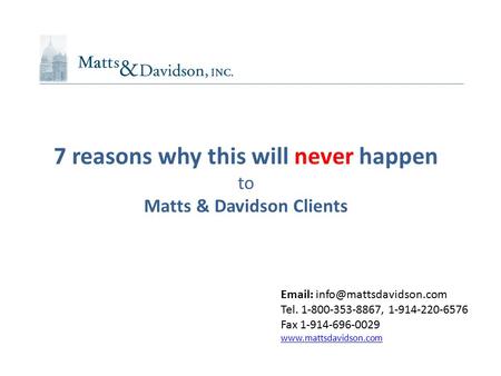 Tel. 1-800-353-8867, 1-914-220-6576 Fax 1-914-696-0029  7 reasons why this will never happen to Matts.