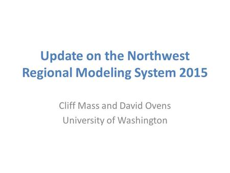 Update on the Northwest Regional Modeling System 2015 Cliff Mass and David Ovens University of Washington.