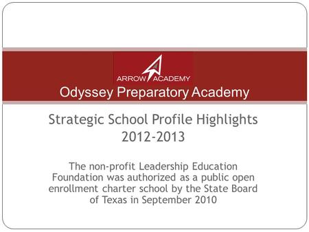 Odyssey Preparatory Academy Strategic School Profile Highlights 2012-2013 The non-profit Leadership Education Foundation was authorized as a public open.