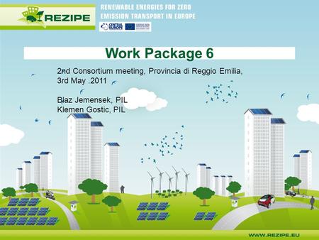 Work Package 6 2nd Consortium meeting, Provincia di Reggio Emilia, 3rd May.2011 Blaz Jemensek, PIL Klemen Gostic, PIL.