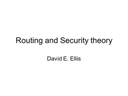 Routing and Security theory David E. Ellis. Definitions The TSG defines the View of objects by message types. There is a hierarchy of Views which will.