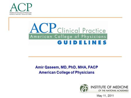 Amir Qaseem, MD, PhD, MHA, FACP American College of Physicians May 11, 2011.