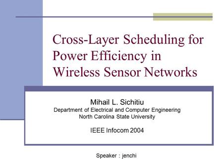 Cross-Layer Scheduling for Power Efficiency in Wireless Sensor Networks Mihail L. Sichitiu Department of Electrical and Computer Engineering North Carolina.