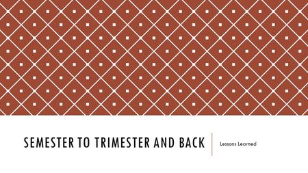 SEMESTER TO TRIMESTER AND BACK Lessons Learned. WHO? WHAT? WHERE? WHEN? A HISTORY LESSON In 2005-06, Mr. Joe Burks invited a few counselors to join him.