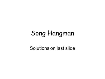 Song Hangman Solutions on last slide.