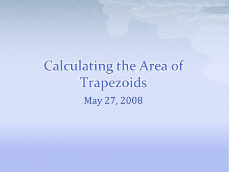 May 27, 2008.  A trapezoid is a quadrilateral with two parallel sides (called bases) and two non- parallel sides (called legs)