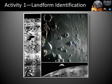 Activity 1—Landform Identification. An important part of exploration (remote sensing) is learning as much as you can about an area, region or planet.