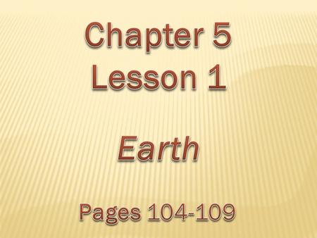 Chapter 5 Lesson 1 Earth Pages 104-109.