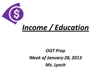 Income / Education OGT Prep Week of January 28, 2013 Ms. Lynch.