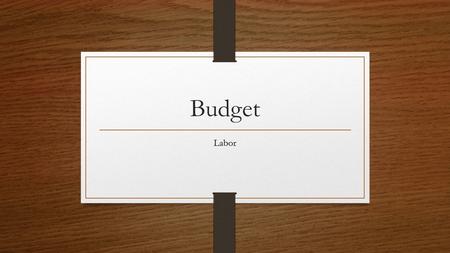 Budget Labor. For Eaech one of the Two Physicians For each one of the Two Nurses For Each one of the Two Fron Desk One Office Administrator Total days.