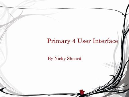 Primary 4 User Interface By Nicky Sheard. The Main user Interface The main user interface will be full of bright and vibrant colours in four main sections…