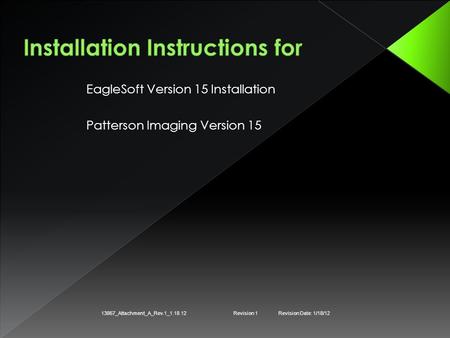 EagleSoft Version 15 Installation Patterson Imaging Version 15 13867_Attachment_A_Rev.1_1.18.12Revision 1Revision Date: 1/18/12.