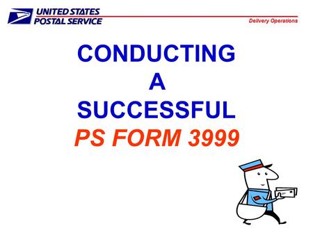 Delivery Operations CONDUCTING A SUCCESSFUL PS FORM 3999.