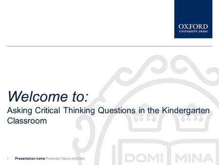 Welcome to: Asking Critical Thinking Questions in the Kindergarten Classroom Presentation name Presenter Name and Date 1.