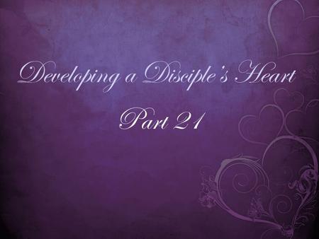 Developing a Disciple’s Heart Part 21. Matthew 22:36-38 (MSG) 36 Teacher, which command in God's Law is the most important? 37 Jesus said,  'Love the.