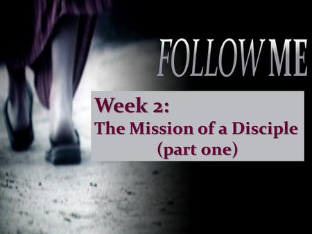 Week 2: The Mission of a Disciple (part one). To make sure every person on the planet hears about Jesus and sees His message lived out.