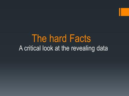 The hard Facts A critical look at the revealing data.