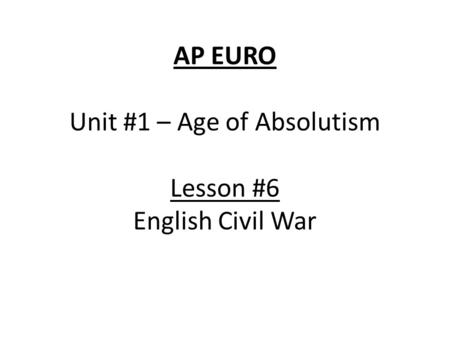 AP EURO Unit #1 – Age of Absolutism Lesson #6 English Civil War.