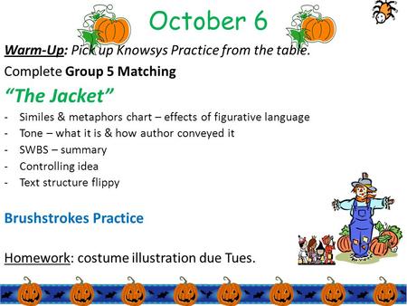 October 6 Warm-Up: Pick up Knowsys Practice from the table. Complete Group 5 Matching “The Jacket” - Similes & metaphors chart – effects of figurative.