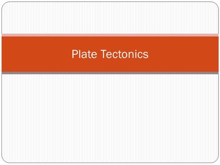 Plate Tectonics.