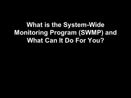 What is the System-Wide Monitoring Program (SWMP) and What Can It Do For You?