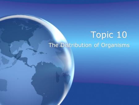 Topic 10 The Distribution of Organisms. Ecosystem Recall that an ecosystem is defined as a community of living organisms interacting with each other and.