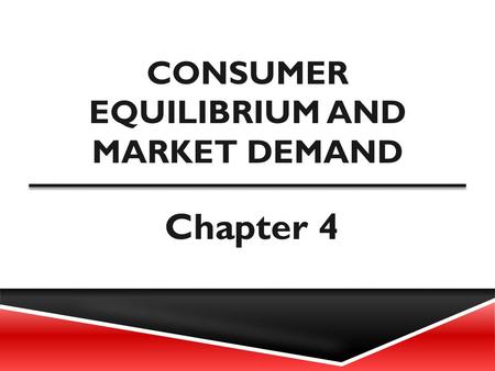 CONSUMER EQUILIBRIUM AND MARKET DEMAND Chapter 4.