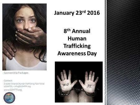 Sponsorship Packages Contact: Greater Orlando Human Trafficking Task Force (GOHTTF) –  January 23 rd 2016 8 th Annual Human.