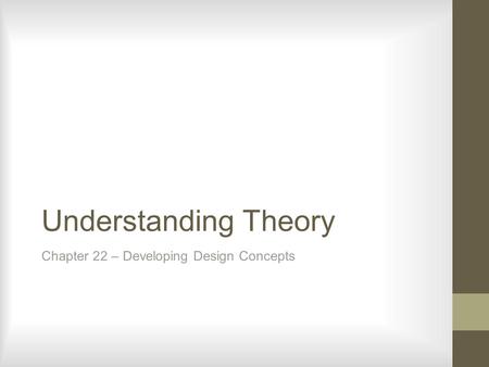 Understanding Theory Chapter 22 – Developing Design Concepts.