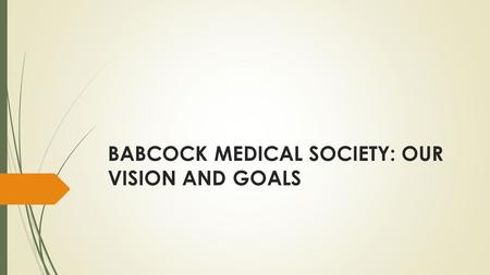 BABCOCK MEDICAL SOCIETY: OUR VISION AND GOALS. Introduction  Inaugurated in June 2015  The Babcock Medical Society (BMS) was instituted to act as an.