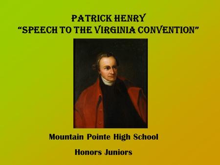 Patrick Henry “Speech to the Virginia Convention” Mountain Pointe High School Honors Juniors.