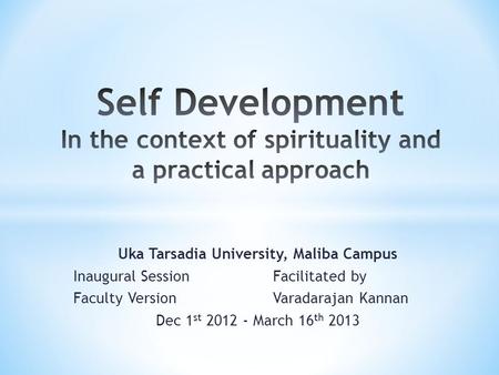 Uka Tarsadia University, Maliba Campus Inaugural SessionFacilitated by Faculty Version Varadarajan Kannan Dec 1 st 2012 - March 16 th 2013.