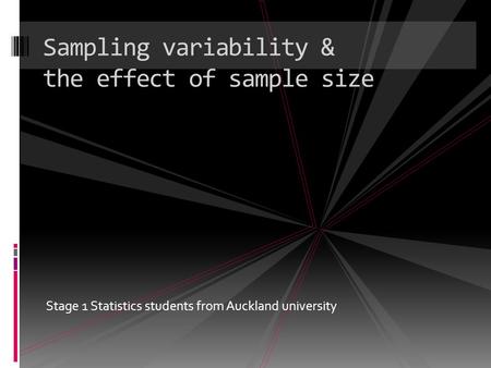 Stage 1 Statistics students from Auckland university Sampling variability & the effect of sample size.