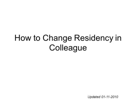 How to Change Residency in Colleague Updated 01-11-2010.