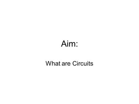 Aim: What are Circuits.