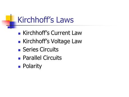 Kirchhoff’s Laws Kirchhoff’s Current Law Kirchhoff’s Voltage Law Series Circuits Parallel Circuits Polarity.