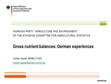 Gross nutrient balances: German experiences Volker Appel, BMELV-425 WORKING PARTY AGRICULTURE AND ENVIRONMENT OF THE STANDING.