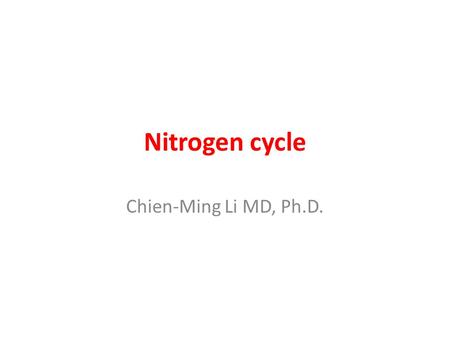 Nitrogen cycle Chien-Ming Li MD, Ph.D.. Nitrogen cycle 1.Nitrogen fixation 2.Ammonification 3.Nitrification 4.Assimilation 5.denitrification.