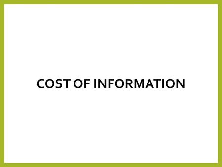 COST OF INFORMATION. Cost of Information Information has a number of different costs. What are the costs of obtaining good quality information? 1. Financial.