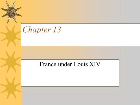 Chapter 13 France under Louis XIV. Louis and Richelieu  When Henry IV was assassinated, power fell to Louis XIII (9 years old)  Queen mother Marie de.