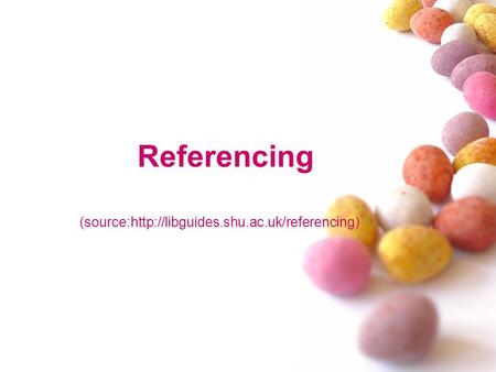 Referencing (source:http://libguides.shu.ac.uk/referencing)