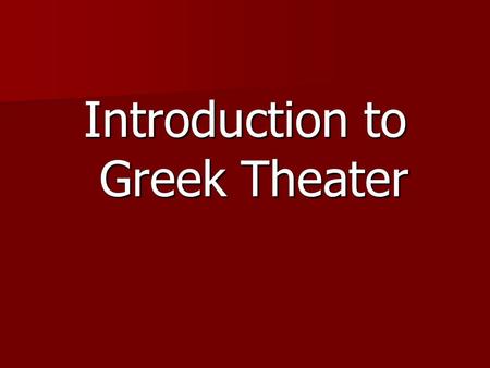 Introduction to Greek Theater. “The instinct of imitation is implanted in man from childhood, one difference between him and other animals is that he.