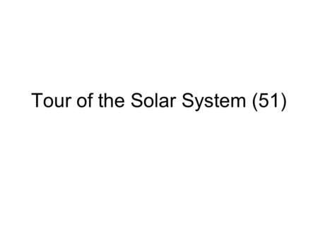 Tour of the Solar System (51). Inner Solar System Sun –Main sequence, yellow dwarf. –All objects in solar system revolve around it. –Makes up 99% of.