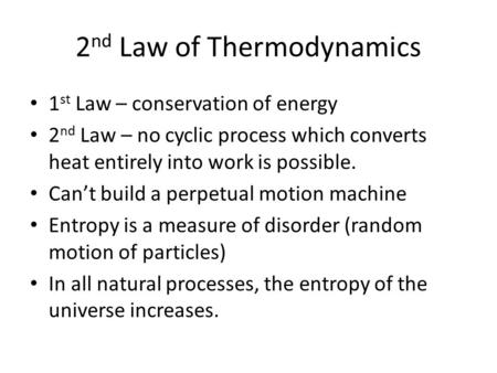 2 nd Law of Thermodynamics 1 st Law – conservation of energy 2 nd Law – no cyclic process which converts heat entirely into work is possible. Can’t build.