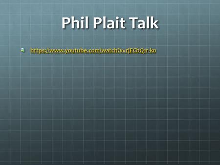 Phil Plait Talk https://www.youtube.com/watch?v=rjECbQ1r-k0.