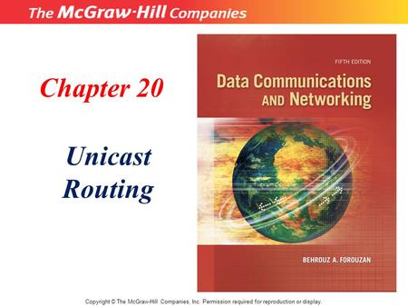 Chapter 20 Unicast Routing Copyright © The McGraw-Hill Companies, Inc. Permission required for reproduction or display.