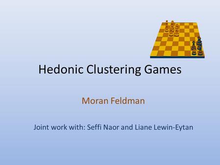 Hedonic Clustering Games Moran Feldman Joint work with: Seffi Naor and Liane Lewin-Eytan.